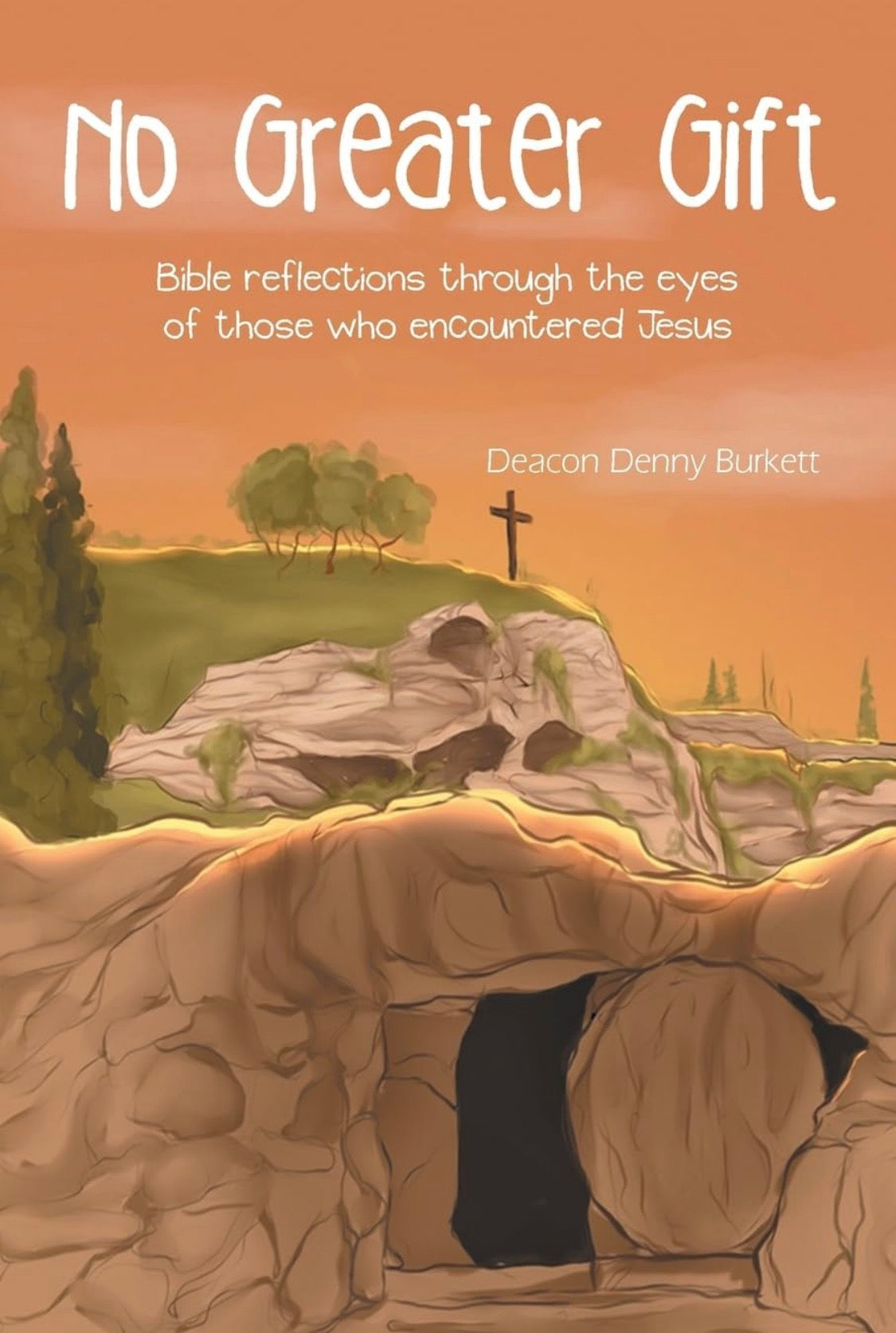 No Greater Gift: Bible reflections through the eyes of those who encountered Jesus | by Deacon Denny Burkett