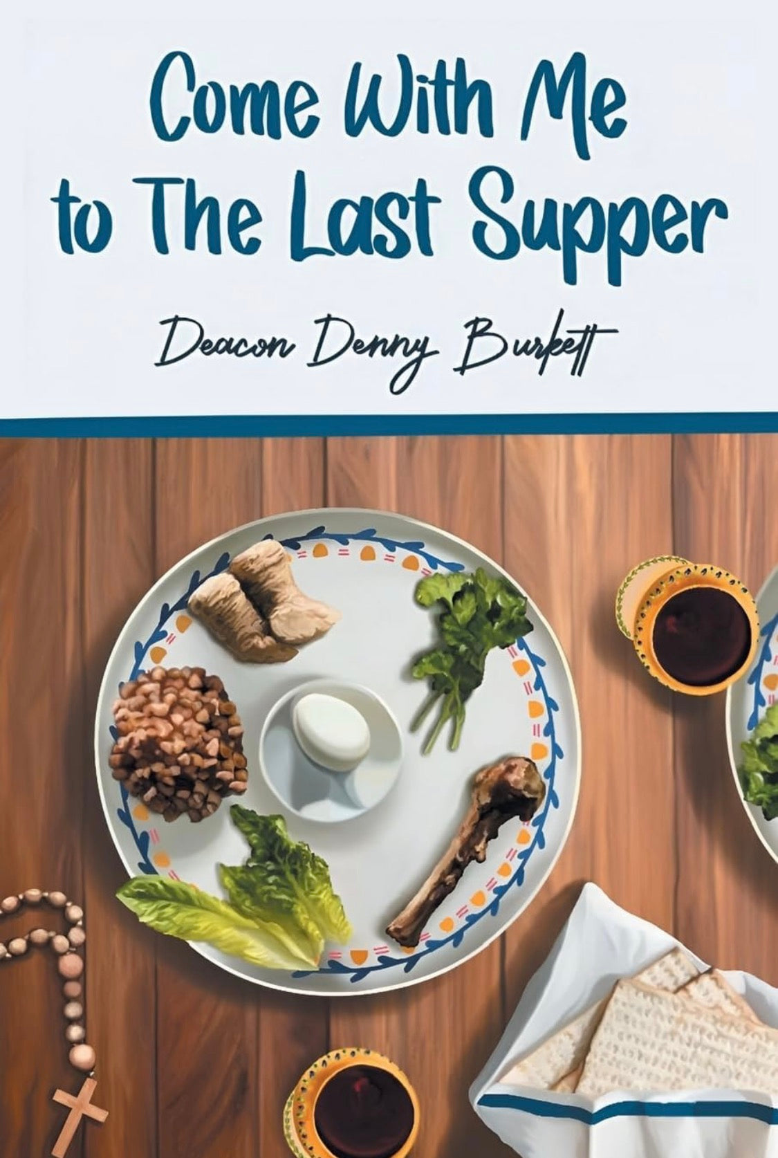 Come With Me To The Last Supper: My Journey of Life Lessons, Blessings & Faith | by Deacon Denny Burkett